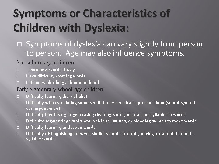 Symptoms or Characteristics of Children with Dyslexia: � Symptoms of dyslexia can vary slightly