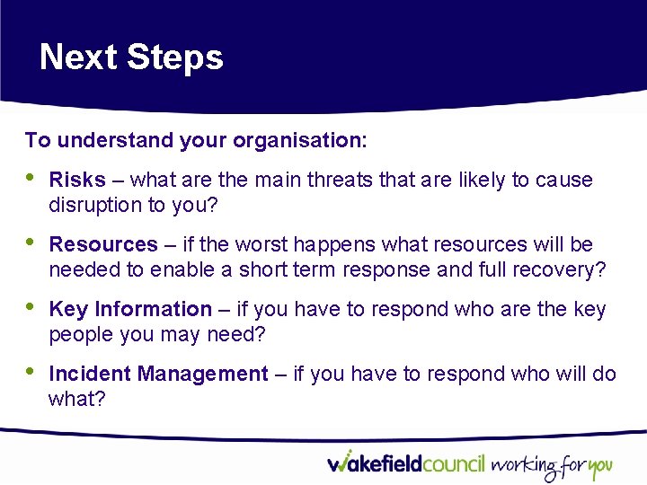 Next Steps To understand your organisation: • Risks – what are the main threats