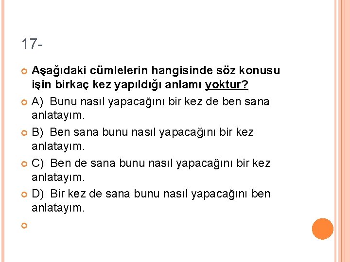 17 Aşağıdaki cümlelerin hangisinde söz konusu işin birkaç kez yapıldığı anlamı yoktur? A) Bunu