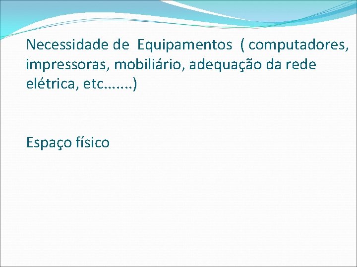 Necessidade de Equipamentos ( computadores, impressoras, mobiliário, adequação da rede elétrica, etc. . .