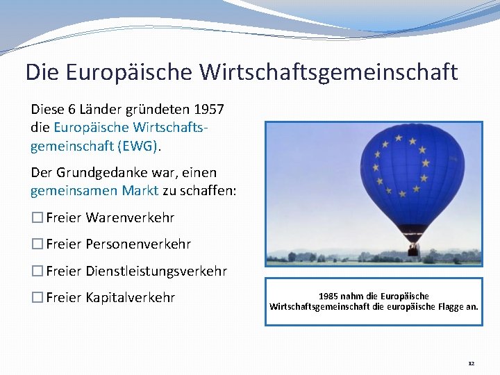 Die Europäische Wirtschaftsgemeinschaft Diese 6 Länder gründeten 1957 die Europäische Wirtschaftsgemeinschaft (EWG). Der Grundgedanke