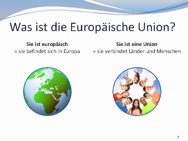 Was ist die Europäische Union? Sie ist europäisch = sie befindet sich in Europa