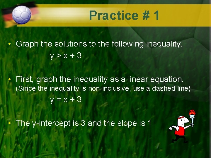 Practice # 1 • Graph the solutions to the following inequality. y>x+3 • First,