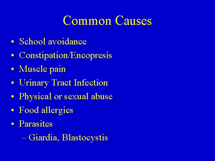 Common Causes • • School avoidance Constipation/Encopresis Muscle pain Urinary Tract Infection Physical or