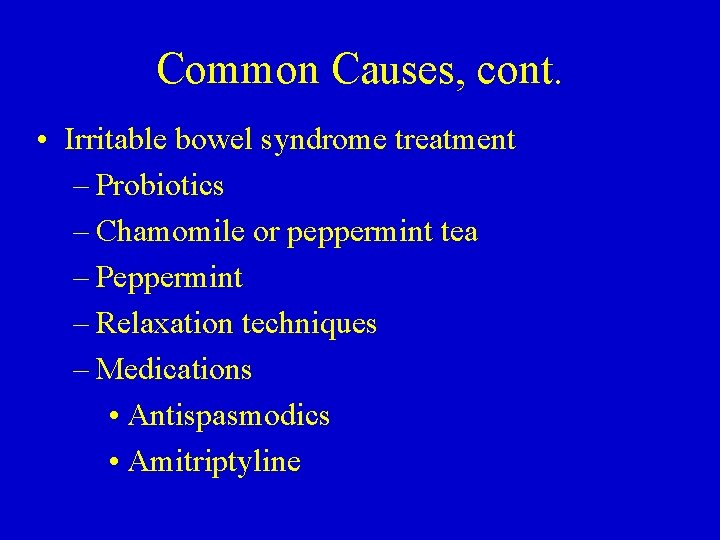Common Causes, cont. • Irritable bowel syndrome treatment – Probiotics – Chamomile or peppermint