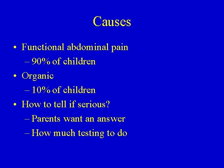 Causes • Functional abdominal pain – 90% of children • Organic – 10% of