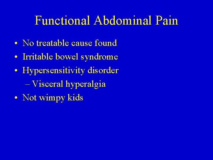 Functional Abdominal Pain • No treatable cause found • Irritable bowel syndrome • Hypersensitivity
