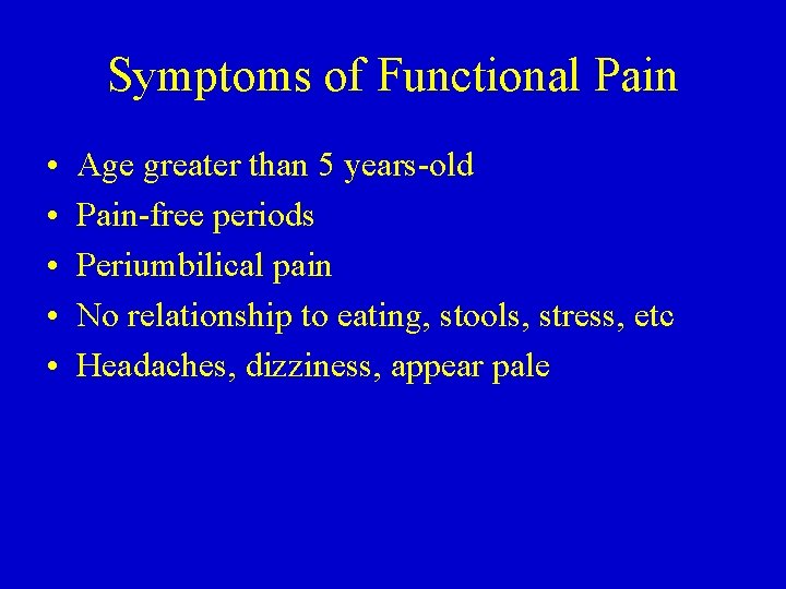 Symptoms of Functional Pain • • • Age greater than 5 years-old Pain-free periods