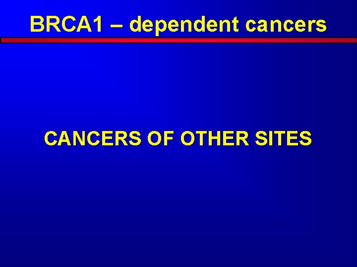 BRCA 1 – dependent cancers CANCERS OF OTHER SITES 