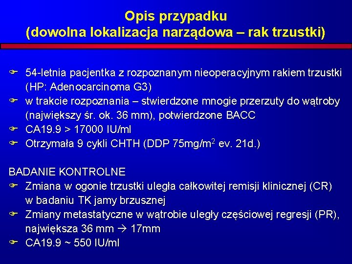 Opis przypadku (dowolna lokalizacja narządowa – rak trzustki) F 54 -letnia pacjentka z rozpoznanym