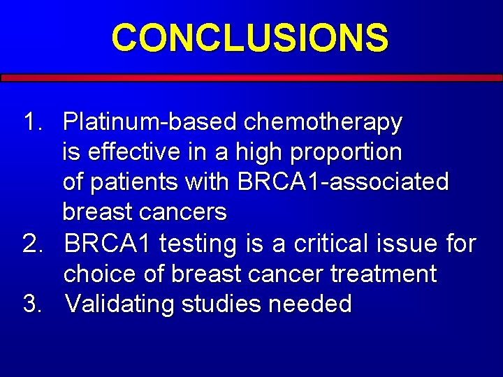 CONCLUSIONS 1. Platinum-based chemotherapy is effective in a high proportion of patients with BRCA