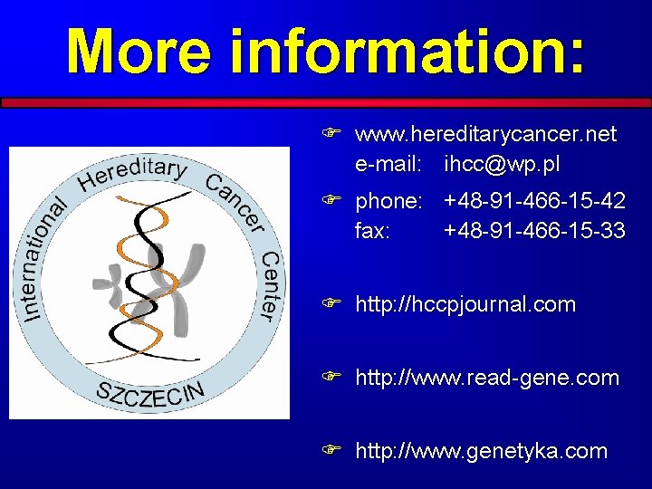 More information: F www. hereditarycancer. net e-mail: ihcc@wp. pl F phone: +48 -91 -466