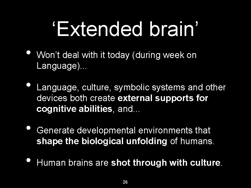 ‘Extended brain’ • • Won’t deal with it today (during week on Language). .