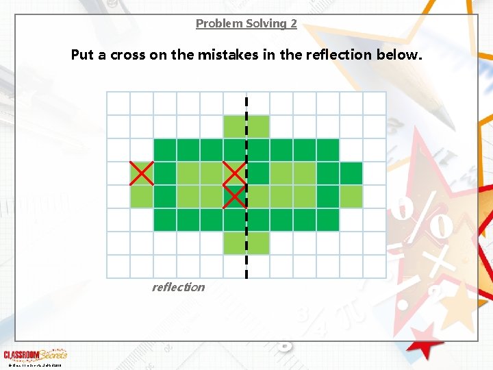 Problem Solving 2 Put a cross on the mistakes in the reflection below. reflection