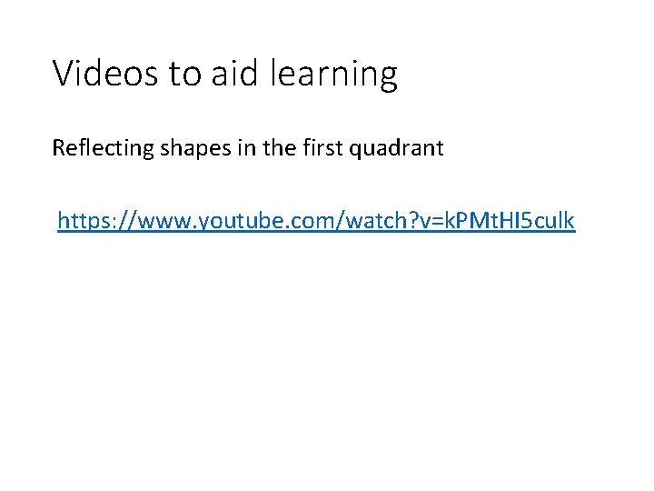 Videos to aid learning Reflecting shapes in the first quadrant https: //www. youtube. com/watch?