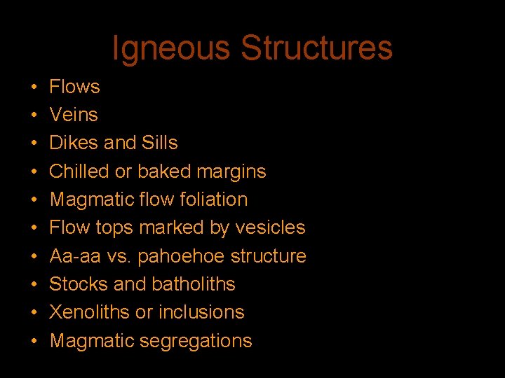 Igneous Structures • • • Flows Veins Dikes and Sills Chilled or baked margins
