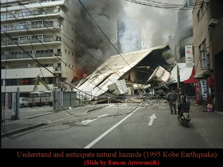 http: //www. ngdc. noaa. gov/seg/hazard/slideset/21/21_slides. shtml Understand anticipate natural hazards (1995 Kobe Earthquake): (Slide