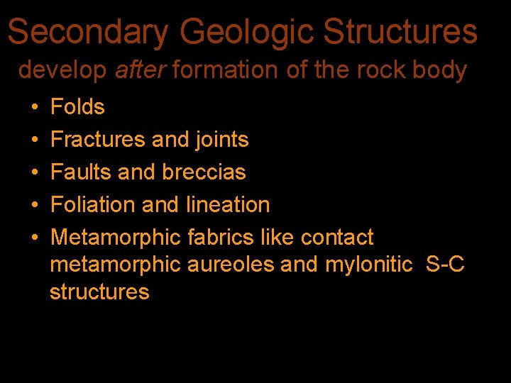 Secondary Geologic Structures develop after formation of the rock body • • • Folds
