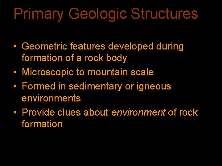 Primary Geologic Structures • Geometric features developed during formation of a rock body •