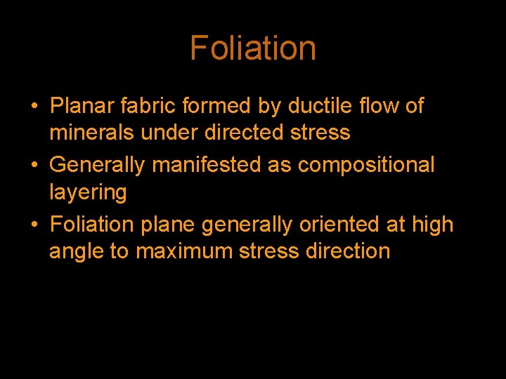 Foliation • Planar fabric formed by ductile flow of minerals under directed stress •