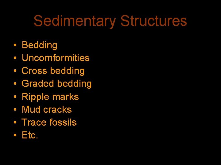 Sedimentary Structures • • Bedding Uncomformities Cross bedding Graded bedding Ripple marks Mud cracks