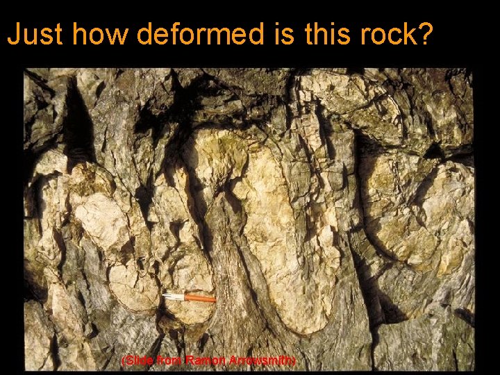 Just how deformed is this rock? (Slide from Ramon Arrowsmith) 