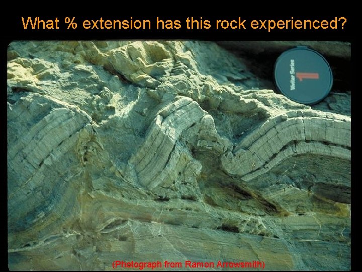 What % extension has this rock experienced? Or this one? (Photograph from Ramon Arrowsmith)