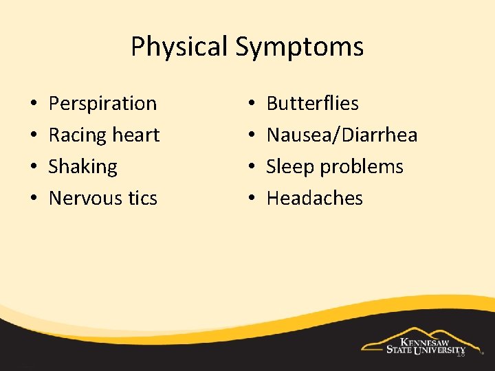 Physical Symptoms • • Perspiration Racing heart Shaking Nervous tics • • Butterflies Nausea/Diarrhea