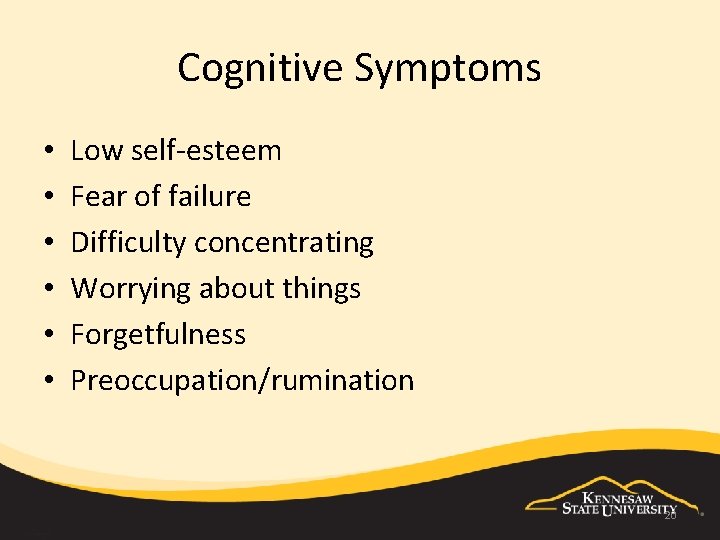 Cognitive Symptoms • • • Low self-esteem Fear of failure Difficulty concentrating Worrying about