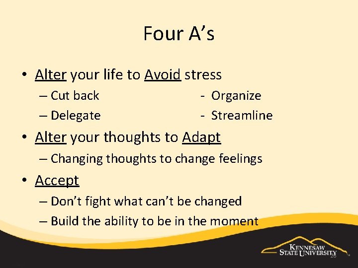 Four A’s • Alter your life to Avoid stress – Cut back – Delegate