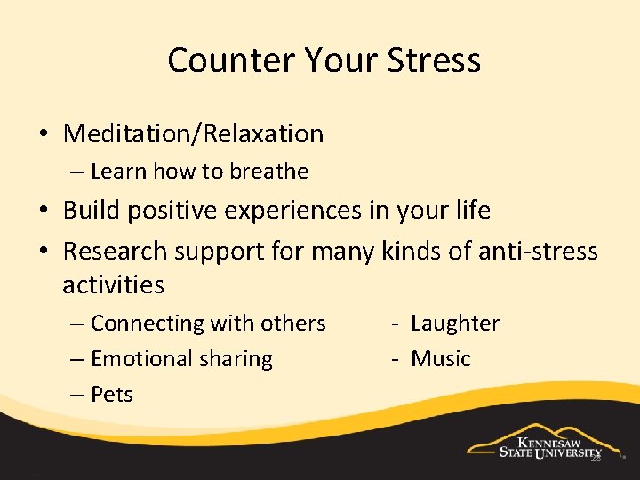  Counter Your Stress • Meditation/Relaxation – Learn how to breathe • Build positive