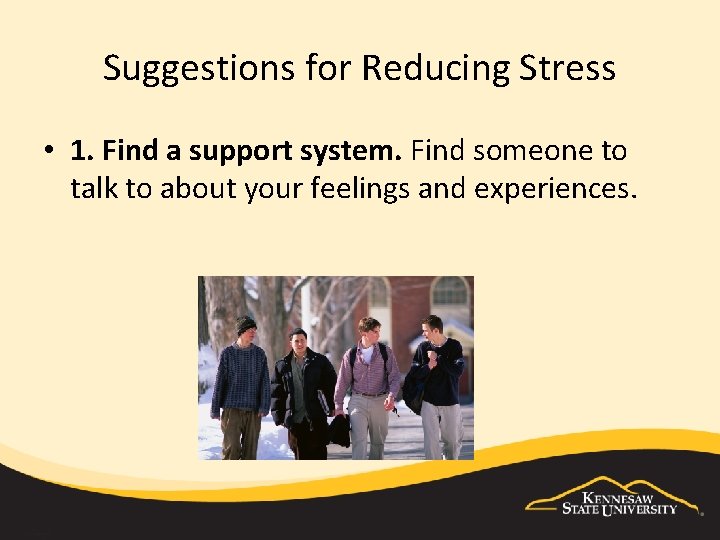 Suggestions for Reducing Stress • 1. Find a support system. Find someone to talk