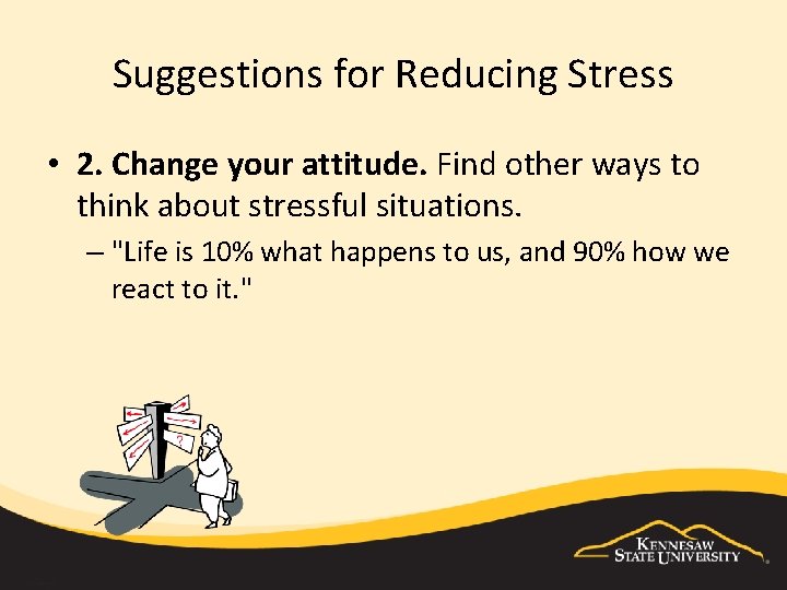 Suggestions for Reducing Stress • 2. Change your attitude. Find other ways to think