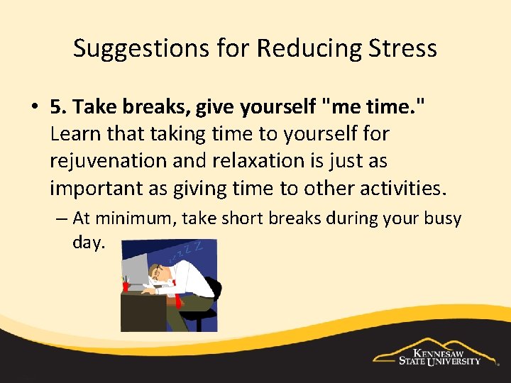 Suggestions for Reducing Stress • 5. Take breaks, give yourself "me time. " Learn