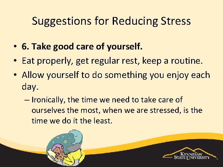 Suggestions for Reducing Stress • 6. Take good care of yourself. • Eat properly,