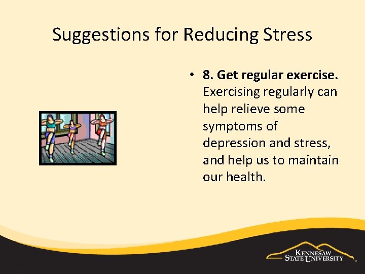 Suggestions for Reducing Stress • 8. Get regular exercise. Exercising regularly can help relieve