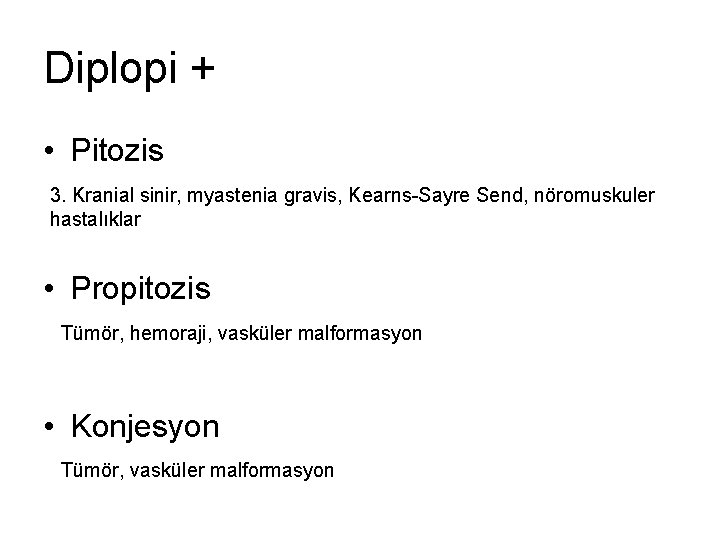 Diplopi + • Pitozis 3. Kranial sinir, myastenia gravis, Kearns-Sayre Send, nöromuskuler hastalıklar •