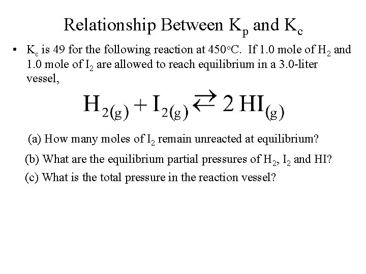 Relationship Between Kp and Kc • Kc is 49 for the following reaction at