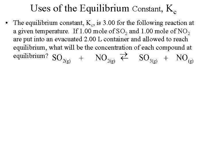 Uses of the Equilibrium Constant, Kc • The equilibrium constant, Kc, is 3. 00