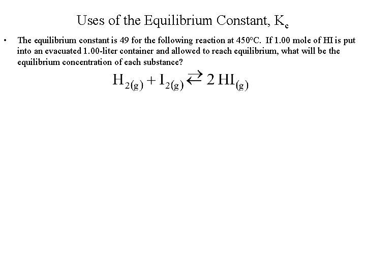 Uses of the Equilibrium Constant, Kc • The equilibrium constant is 49 for the