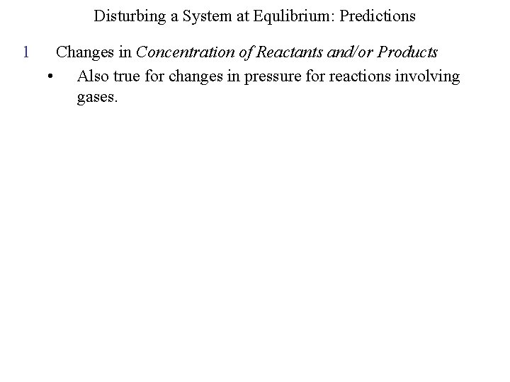 Disturbing a System at Equlibrium: Predictions 1 Changes in Concentration of Reactants and/or Products