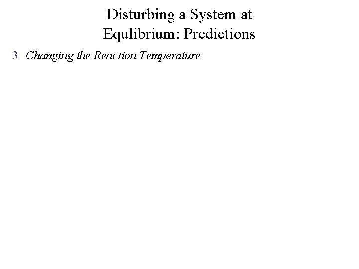 Disturbing a System at Equlibrium: Predictions 3 Changing the Reaction Temperature 