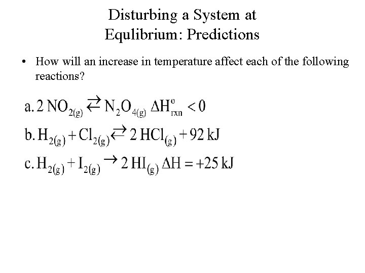 Disturbing a System at Equlibrium: Predictions • How will an increase in temperature affect