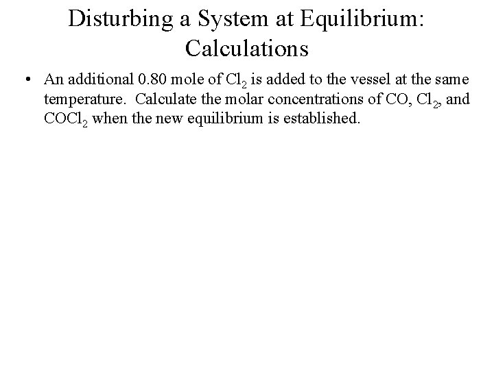 Disturbing a System at Equilibrium: Calculations • An additional 0. 80 mole of Cl