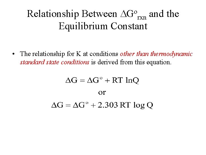 Relationship Between Gorxn and the Equilibrium Constant • The relationship for K at conditions