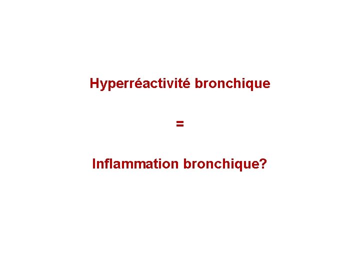 Hyperréactivité bronchique = Inflammation bronchique? 