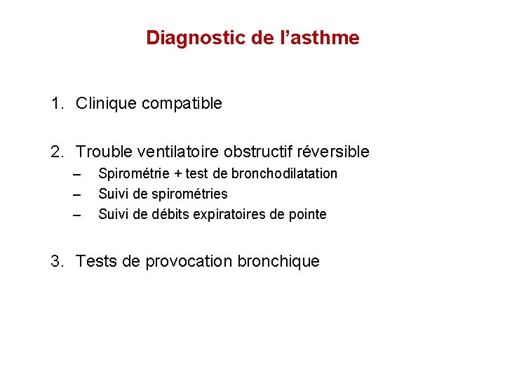 Diagnostic de l’asthme 1. Clinique compatible 2. Trouble ventilatoire obstructif réversible – – –