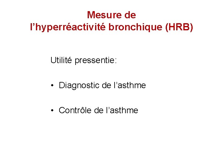 Mesure de l’hyperréactivité bronchique (HRB) Utilité pressentie: • Diagnostic de l’asthme • Contrôle de