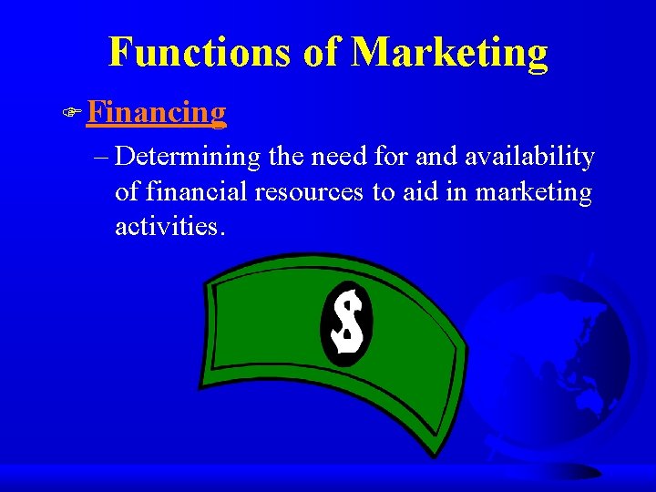 Functions of Marketing F Financing – Determining the need for and availability of financial