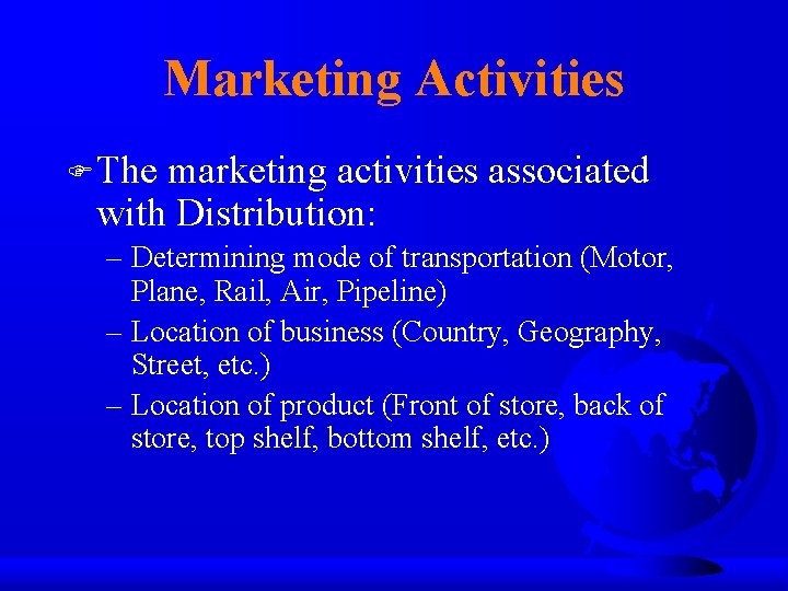 Marketing Activities F The marketing activities associated with Distribution: – Determining mode of transportation